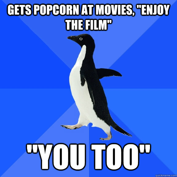 Gets popcorn at movies, 