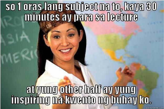ahahaha what a - SO 1 ORAS LANG SUBJECT NA TO, KAYA 30 MINUTES AY PARA SA LECTURE AT YUNG OTHER HALF AY YUNG INSPIRING NA KWENTO NG BUHAY KO. Scumbag Teacher