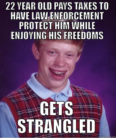 22 YEAR OLD PAYS TAXES TO HAVE LAW ENFORCEMENT PROTECT HIM WHILE ENJOYING HIS FREEDOMS GETS STRANGLED Bad Luck Brian