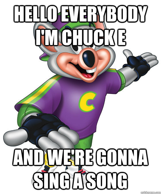 hello everybody I'm chuck e and we're gonna sing a song  chuck e cheese