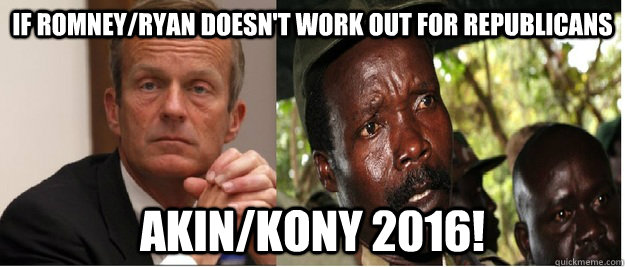 If Romney/Ryan Doesn't work out for Republicans Akin/Kony 2016!  