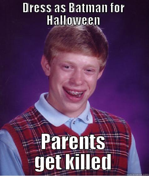 DRESS AS BATMAN FOR HALLOWEEN PARENTS GET KILLED Bad Luck Brian