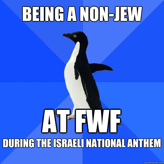 Being a non-jew at FWF During the Israeli national anthem   Socially Awkward Penguin