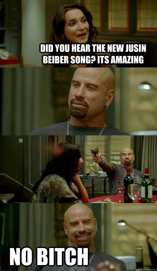 did you hear the new jusin beiber song? its amazing no bitch  Skinhead John