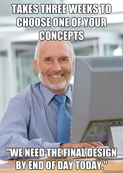 Takes three weeks to choose one of your concepts 