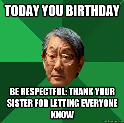 today you birthday be respectful: thank your sister for letting everyone know - today you birthday be respectful: thank your sister for letting everyone know  Misc