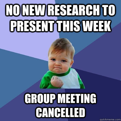 no new research to present this week group meeting cancelled  Success Kid
