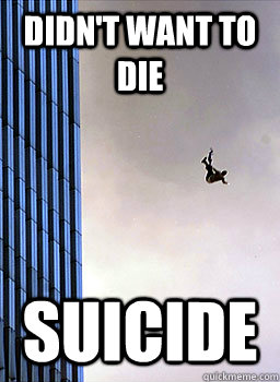 Didn't want to die Suicide - Didn't want to die Suicide  911 meme