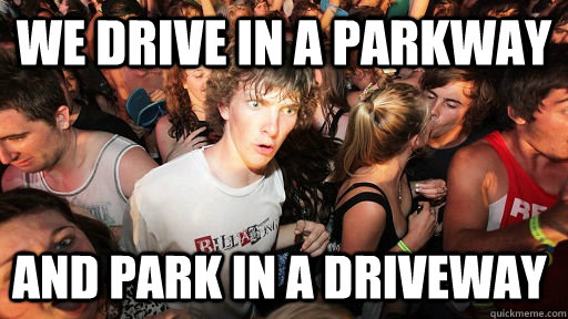 we drive in a parkway and park in a driveway  Sudden Clarity Clarence