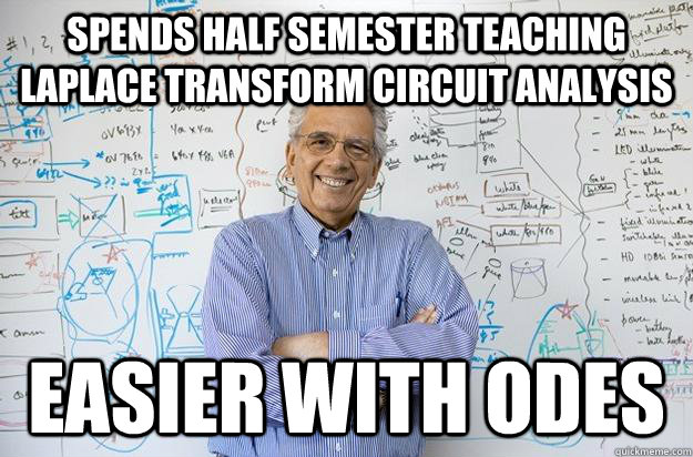 spends half semester teaching Laplace Transform circuit analysis easier with ODEs  Engineering Professor