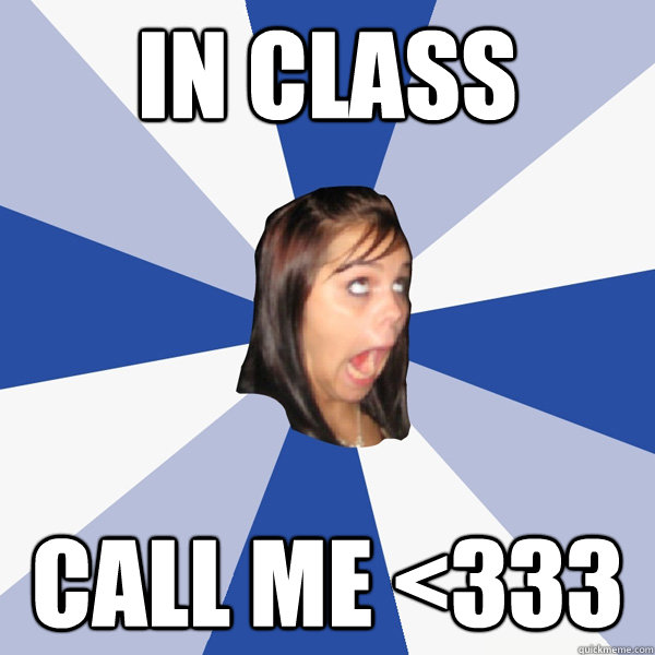 IN CLASS CALL ME <333  Annoying Facebook Girl