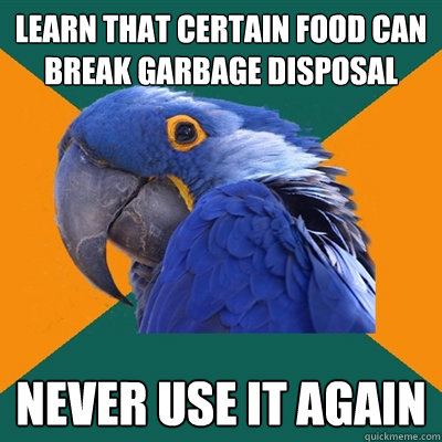 Learn that certain food can break garbage disposal never use it again  Paranoid Parrot
