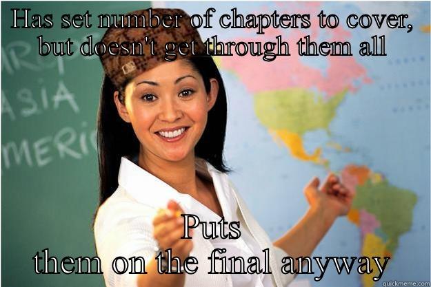 HAS SET NUMBER OF CHAPTERS TO COVER, BUT DOESN'T GET THROUGH THEM ALL PUTS THEM ON THE FINAL ANYWAY Scumbag Teacher