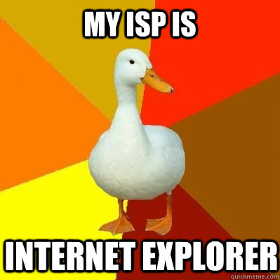 my isp is Internet explorer  Tech Impaired Duck