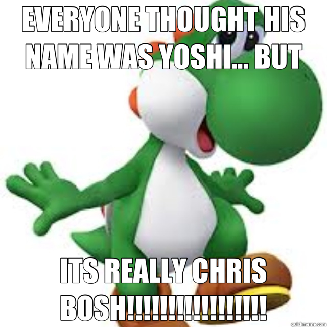 EVERYONE THOUGHT HIS NAME WAS YOSHI... BUT ITS REALLY CHRIS BOSH!!!!!!!!!!!!!!!!!  