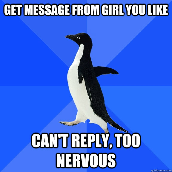 get message from girl you like can't reply, too nervous  Socially Awkward Penguin