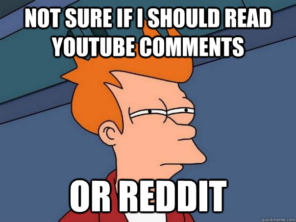 Not sure if I should read YouTube Comments or Reddit  Futurama Fry