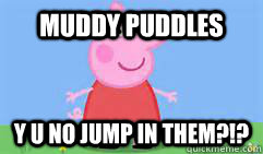 muddy puddles y u no jump in them?!? - muddy puddles y u no jump in them?!?  yuno