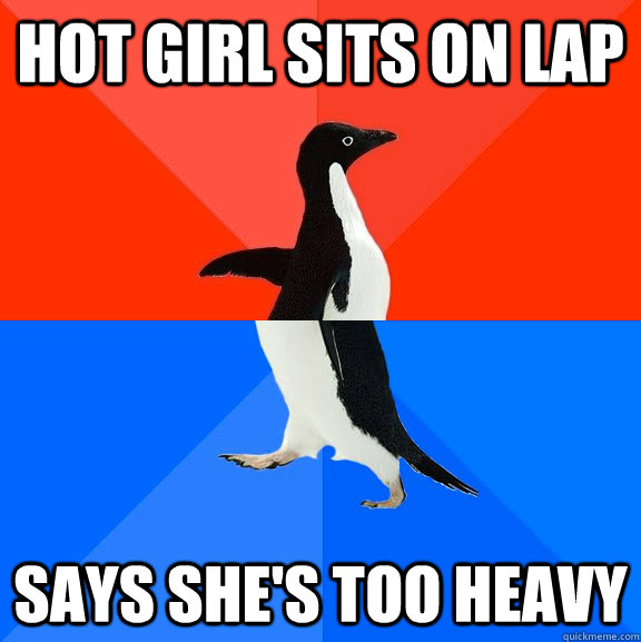 Hot girl sits on Lap Says she's too heavy - Hot girl sits on Lap Says she's too heavy  Socially Awesome Awkward Penguin