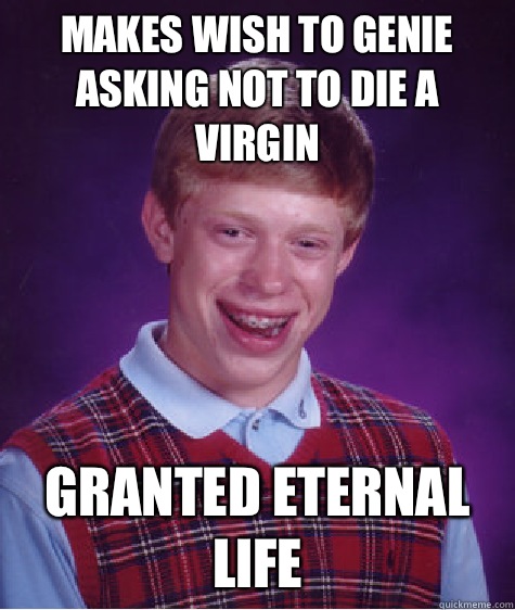 Makes wish to genie asking not to die a virgin Granted eternal life  Bad Luck Brian