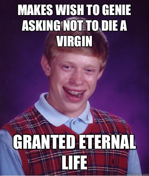 Makes wish to genie asking not to die a virgin Granted eternal life  Bad Luck Brian