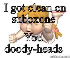  I GOT CLEAN ON SUBOXONE YOU DOODY-HEADS Misc