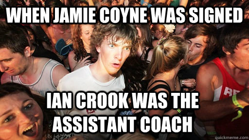 When Jamie Coyne was signed ian crook was the assistant coach  Sudden Clarity Clarence