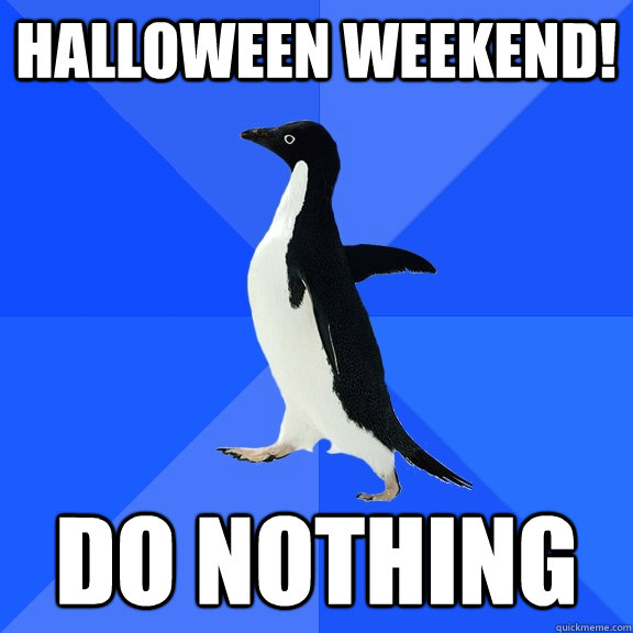 Halloween Weekend! Do nothing  Socially Awkward Penguin