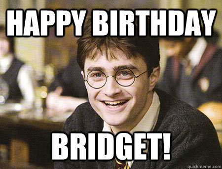 happy birthday BRIDGET!  