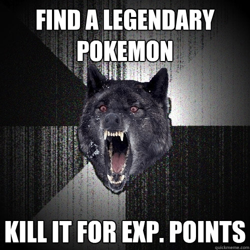 Find a Legendary Pokemon Kill it for exp. Points  Insanity Wolf