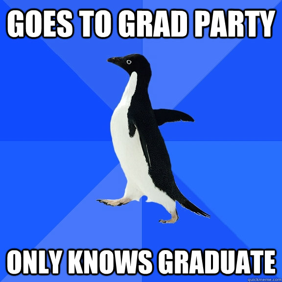 goes to grad party only knows graduate  Socially Awkward Penguin