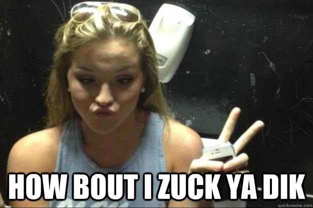  how bout i zuck ya dik  Annoying Suburban Girl