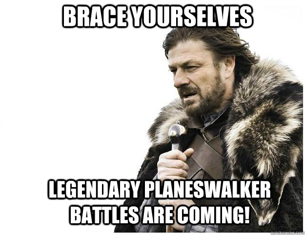 Brace yourselves Legendary Planeswalker Battles are Coming!  Imminent Ned