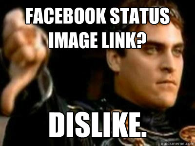 Facebook status image link? Dislike.  Downvoting Roman
