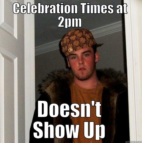 CELEBRATION TIMES AT 2PM DOESN'T SHOW UP Scumbag Steve