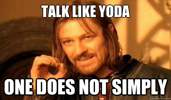 Talk like Yoda One Does Not Simply  Boromir