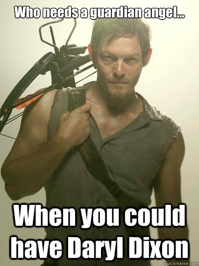 Who needs a guardian angel... When you could have Daryl Dixon   Daryl Dixon