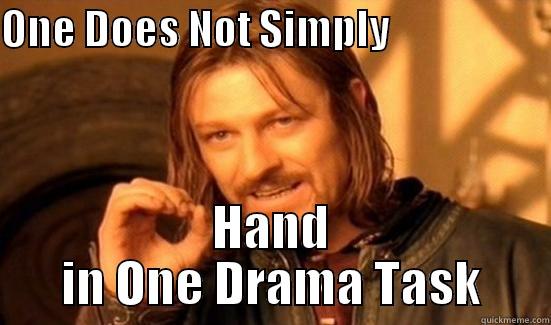 ONE DOES NOT SIMPLY                     HAND IN ONE DRAMA TASK Boromir