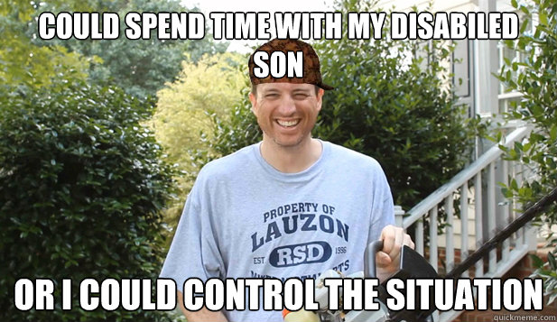 Could spend time with my disabiled son Or i could control the situation  Scumbag Commentator