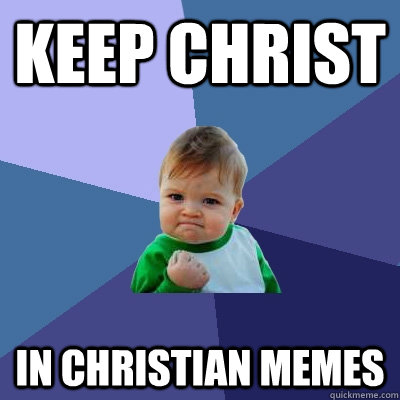 Keep Christ In Christian Memes - Keep Christ In Christian Memes  Success Kid
