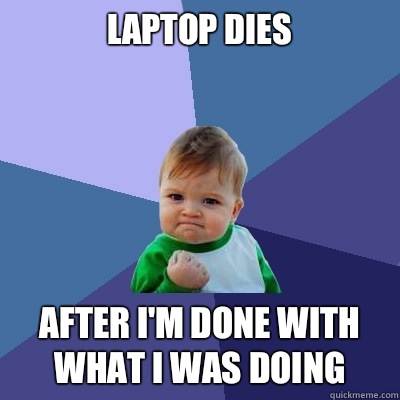 Laptop dies After I'm done with what I was doing   Success Kid