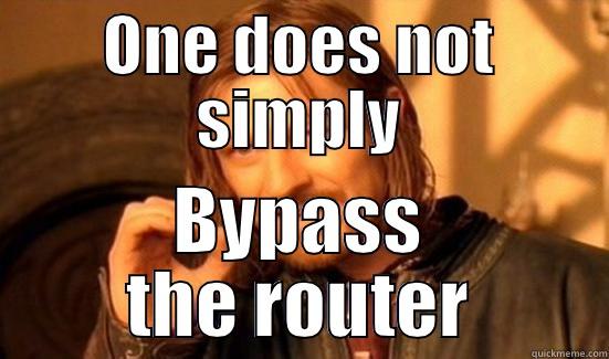 ONE DOES NOT SIMPLY BYPASS THE ROUTER Boromir