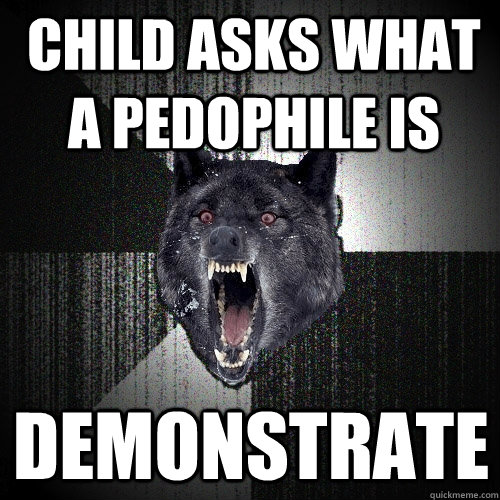 Child asks what a pedophile is demonstrate  Insanity Wolf