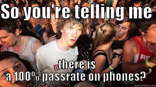 SO YOU'RE TELLING ME  THERE IS A 100% PASSRATE ON PHONES?  Sudden Clarity Clarence