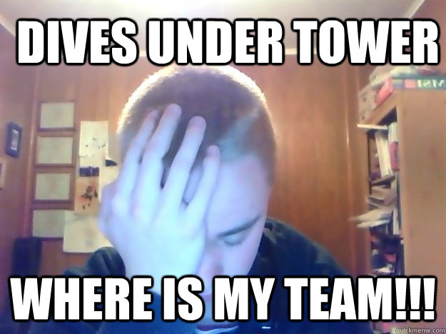 Dives under tower WHERE iS MY TEAM!!!  