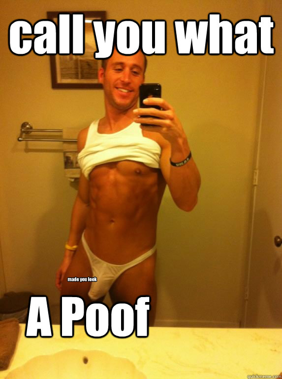call you what A Poof made you look  Thong Meme