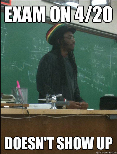 Exam on 4/20 Doesn't show up - Exam on 4/20 Doesn't show up  Rasta Science Teacher