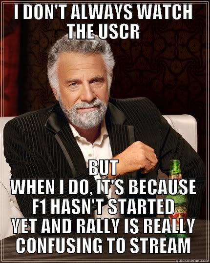 I DON'T ALWAYS WATCH THE USCR BUT WHEN I DO, IT'S BECAUSE F1 HASN'T STARTED YET AND RALLY IS REALLY CONFUSING TO STREAM The Most Interesting Man In The World