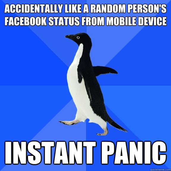 ACCidentally like a random person's facebook status from mobile device instant panic  Socially Awkward Penguin