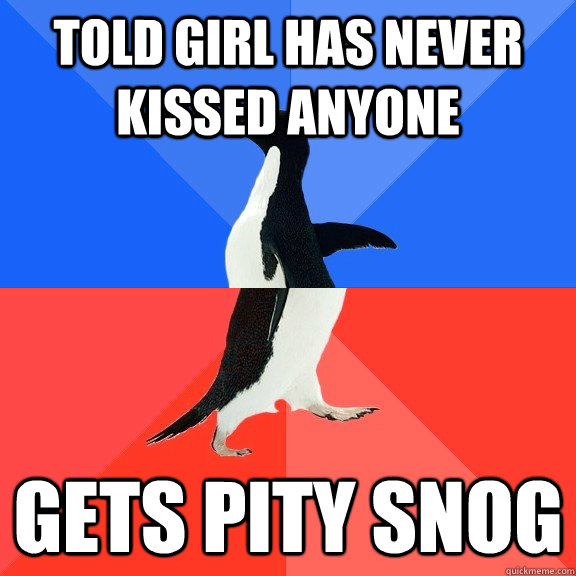 told girl has never kissed anyone gets pity snog  Socially Awkward Awesome Penguin